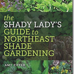 Access KINDLE 💜 The Shady Lady’s Guide to Northeast Shade Gardening by  Amy Ziffer [