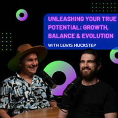 Unleashing Your True Potential: Growth, Balance & Evolution with Lewis Huckstep
