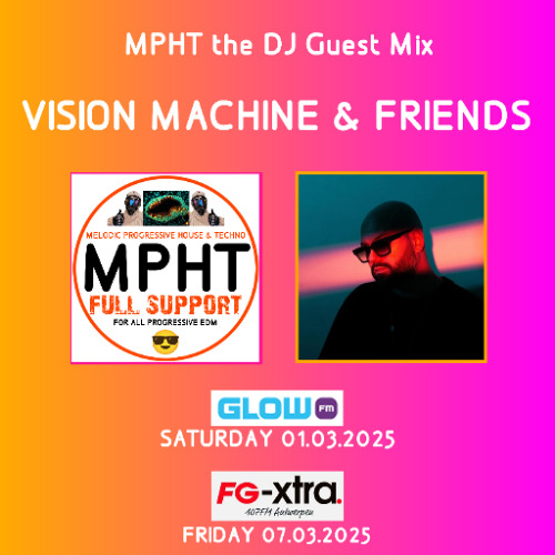 MPHT the DJ guest mix Vision Machine & Friends Glow FM FG-xtra - Melodic Progressive EDM House Techno Electronic Dance