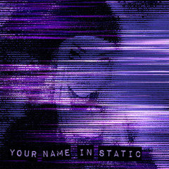 Your Name In Static