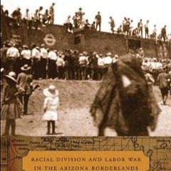 Epub✔ Borderline Americans: Racial Division and Labor War in the Arizona Borderlands