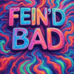 FEIN'D BAD