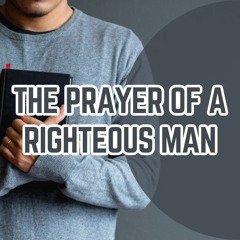 10-15-23 The Prayers Of A Righteous Man