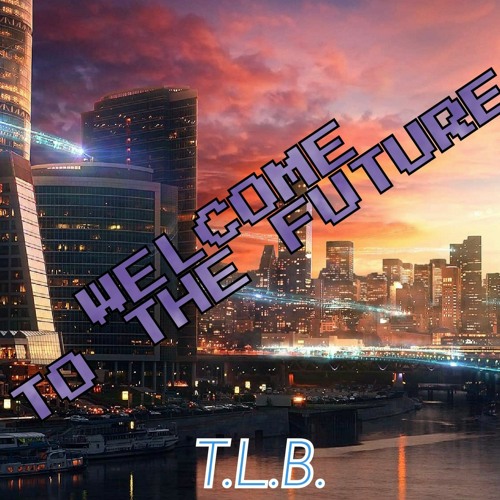 Stream Welcome To The Future by T.L.B. | Listen online for free on ...