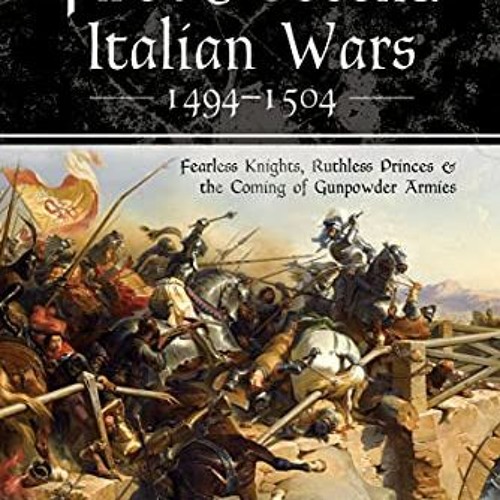 [READ] KINDLE 🧡 The First & Second Italian Wars, 1494–1504: Fearless Knights, Ruthle