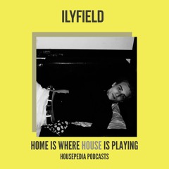 Home Is Where House Is Playing 5 [Housepedia Podcasts] I Ilyfield