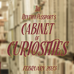 The Rhythm Passport's Cabinet of Curiosities - February 2023