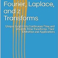 # Fourier, Laplace, and z Transforms: Unique Insight into Continuous-Time and Discrete-Time Tra