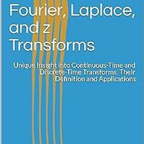 (Read-Full# Fourier, Laplace, and z Transforms: Unique Insight into Continuous-Time and Discret