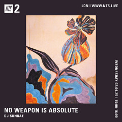 NO WEAPON IS ABSOLUTE - DJ Sundae - 02-04-2025 - NTS 2