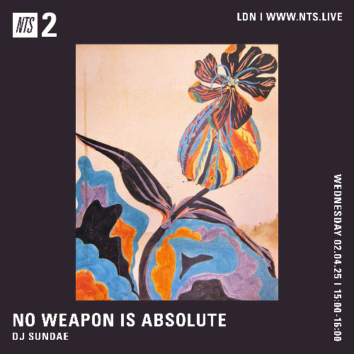 NO WEAPON IS ABSOLUTE - DJ Sundae - 02-04-2025 - NTS 2