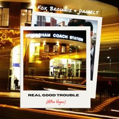 Real Good Trouble - After Vegas ( Fox , Brownie & Daniels )