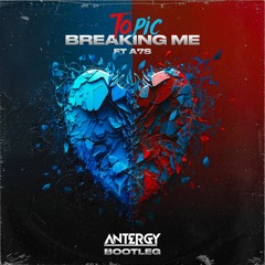 Topic Ft. A7S - Breaking Me (Antergy Bootleg)