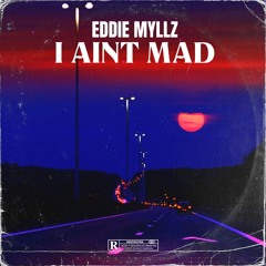 I aint Mad by Eddie Myllz