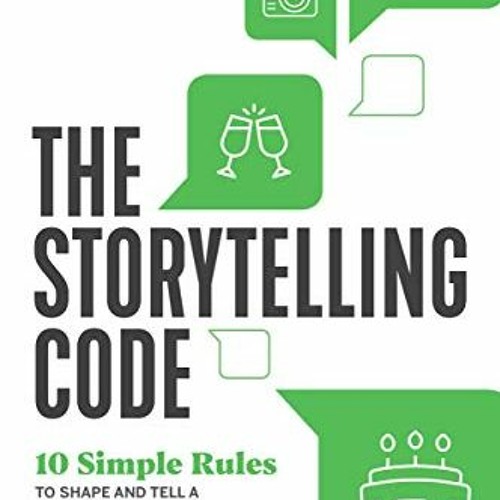 ❤️ Download The Storytelling Code: 10 Simple Rules to Shape and Tell a Brilliant Story by unknow