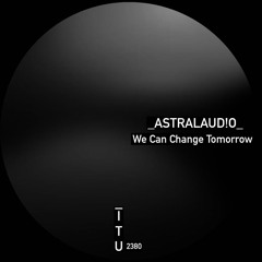 _astralaudio_- We Can Change Tomorrow [ITU2380]