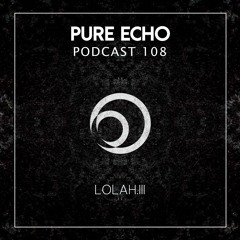 Pure Echo Podcast #108 - Lolah.lll