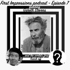 First Impressions - Gareth Stevens - Episode 7