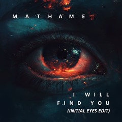 Mathame - I Will Find You (Initial Eyes Edit)