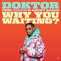 Doktor - Why You Waiting? (feat. Serum & Agent Sasco)