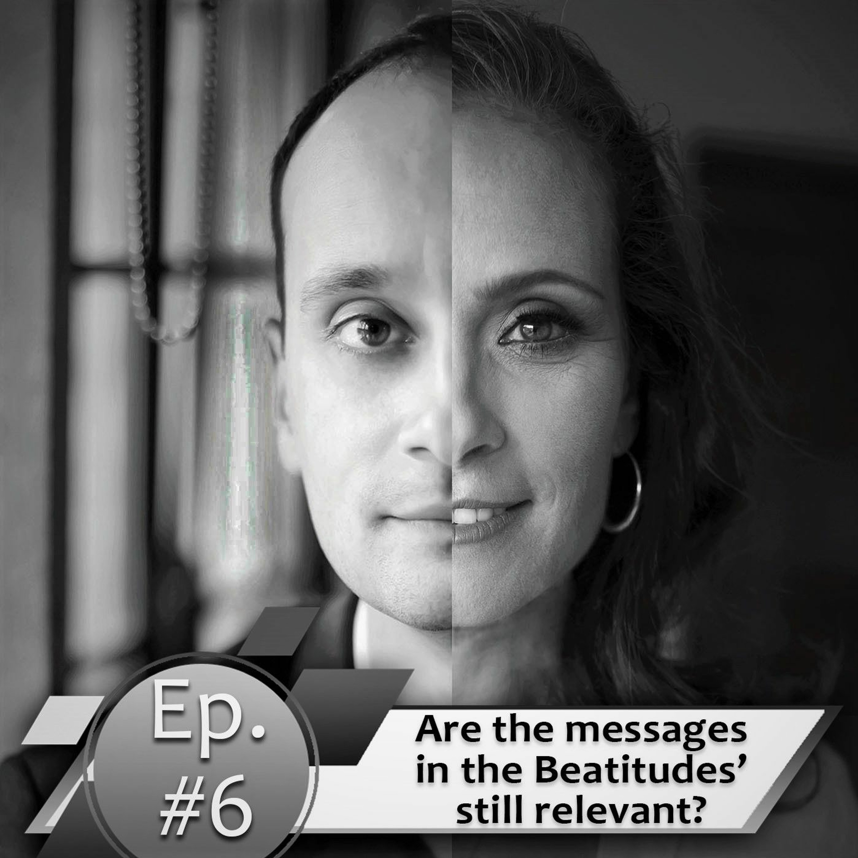 Episode # 6.  Are the messages in the Beatitudes’ still relevant?