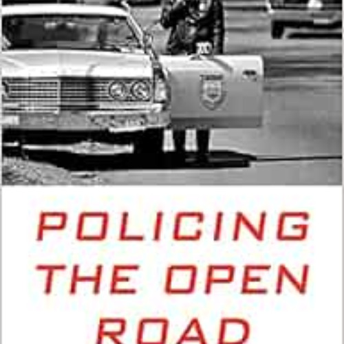 VIEW PDF 📥 Policing the Open Road: How Cars Transformed American Freedom by Sarah A.