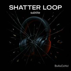 Shatter Loop