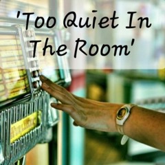 Too Quiet In The Room