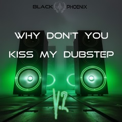 Why Don't You Kiss My Dubstep V.2