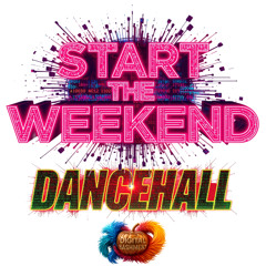 START THE WEEKEND - DANCEHALL EDITION