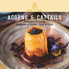 ⚡Read✔[PDF] Acorns & Cattails: A Modern Foraging Cookbook of Forest, Farm & Field