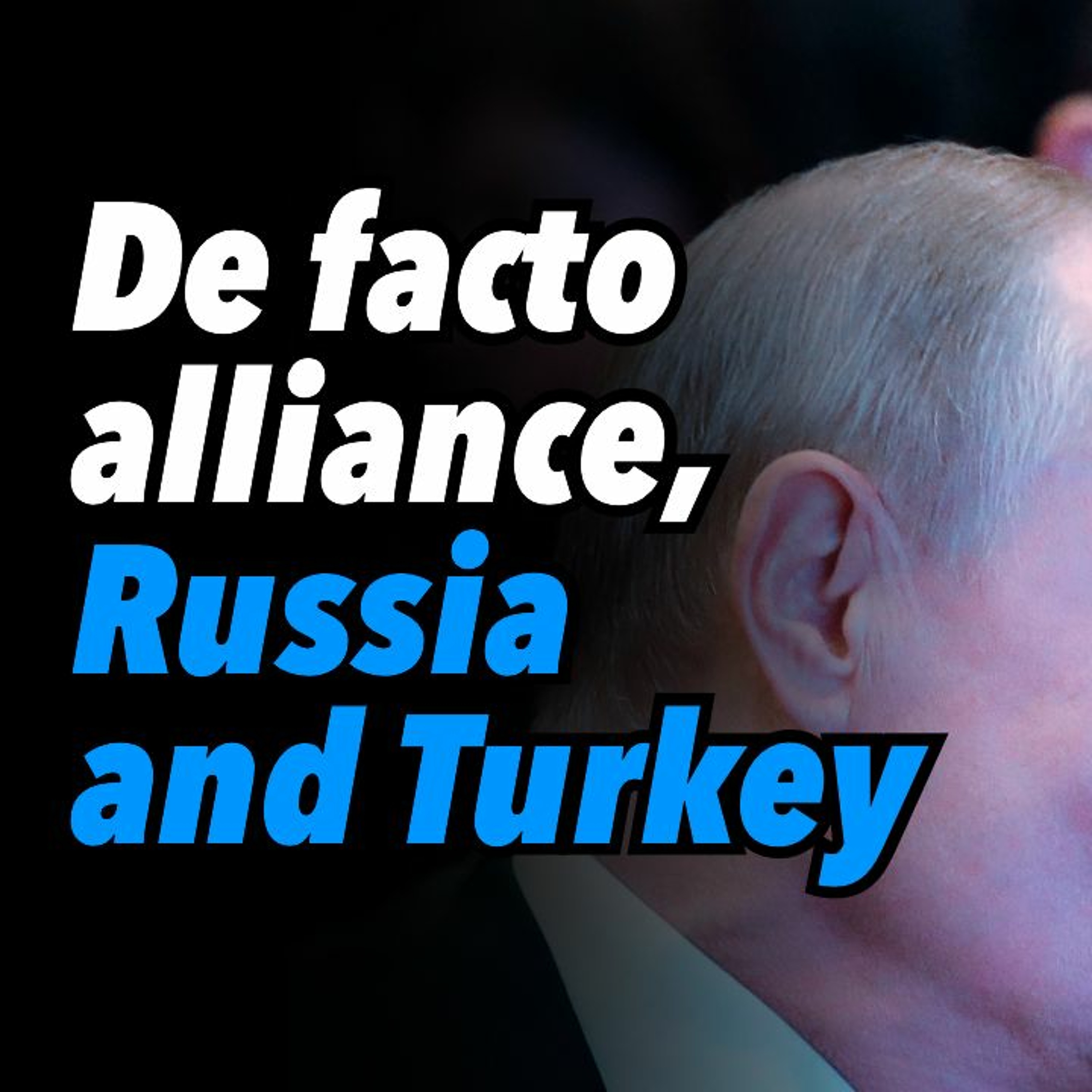 De facto alliance, Russia and Turkey