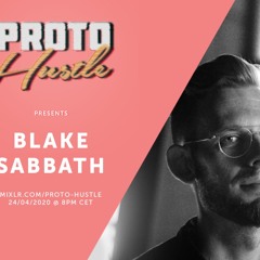 Proto Hustle Presents: Blake Sabbath 24-4-20