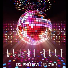AAJ KI RAAT– DJ PRITHVI (indie mix)