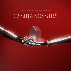 NOSFE & Theo Rose - Casuta Noastra