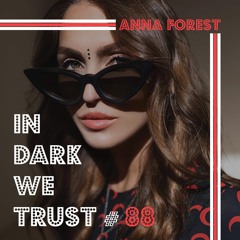 Anna Forest - IN DARK WE TRUST #88