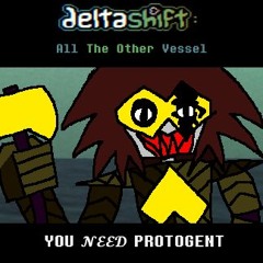 [Deltashift - All The Other Vessel] - YOU 𝓝𝓔𝓔𝓓 PROTOGENT