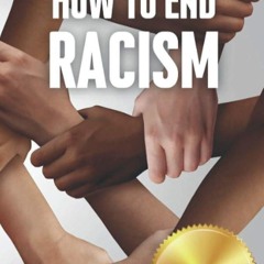 Kindle⚡online✔PDF How To End Racism: How To Recognize Racism and Correct it Sociology of White
