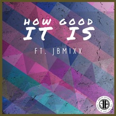 HOW GOOD IT IS (Ft. JBMixx)