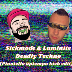 Sickmode & Luminite - Deadly Techno (PINOTELLO UPTEMPO KICK EDIT)(FREE DL)
