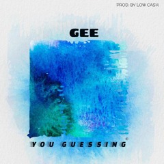 GEE-----(YOU GUESSIN)