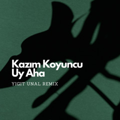 Kazım Koyuncu - Uy Aha(Yigit Unal Remix)
