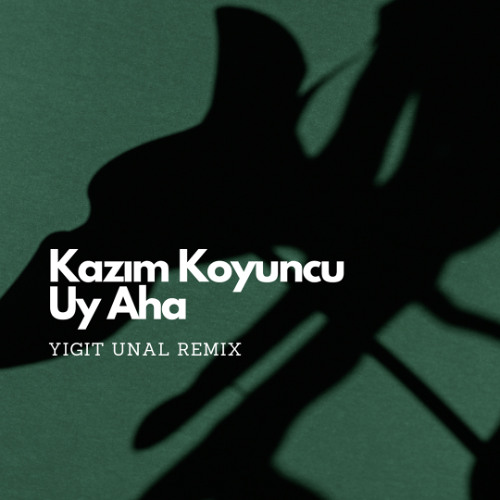 Kazım Koyuncu - Uy Aha(Yigit Unal Remix)