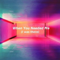When You Needed Me  (I Was There)
