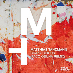 PREMIERE : Matthias Tanzmann - Crazy Circus (Paco Osuna Remix)  [Moon Harbour]