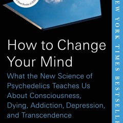 (Read Online) How to Change Your Mind: What the New Science of Psychedelics Teaches Us About Conscio