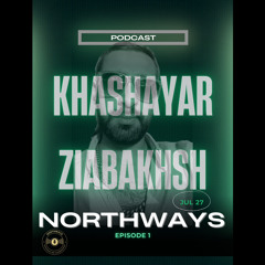 Northways By Khashayar Ziabakhsh (Episode 1)