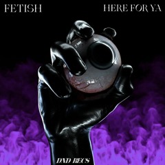 FETISH - Here For Ya