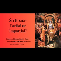 Śrī Kṛṣṇa- Partial or Impartial? | Prayers of Queen Kuntī - Day 5 | ISKCON Damodardesh