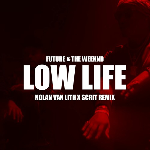 Future & The Weeknd - Low Life (Nolan van Lith X scrit Remix)